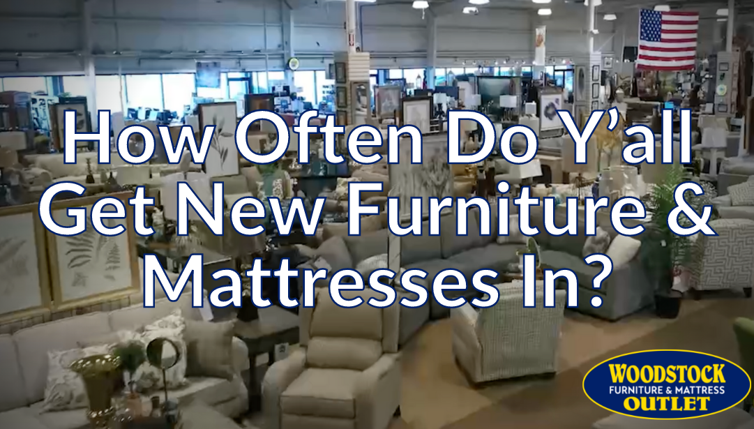 “How Often Do Y’all Get New Furniture / Mattresses In?"